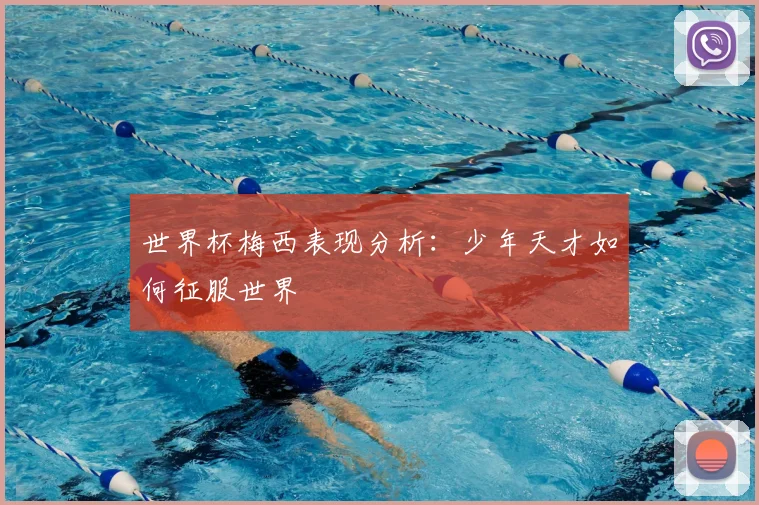 世界杯梅西表现分析：少年天才如何征服世界